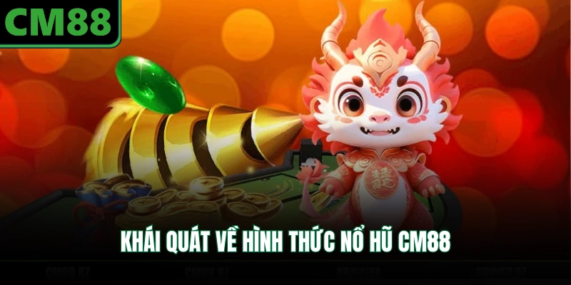 Khái quát về hình thức nổ hũ CM88