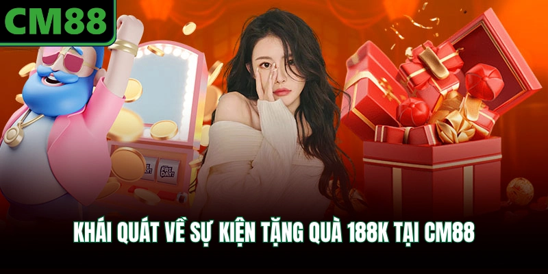 Khái quát về sự kiện tặng quà 188K tại CM88