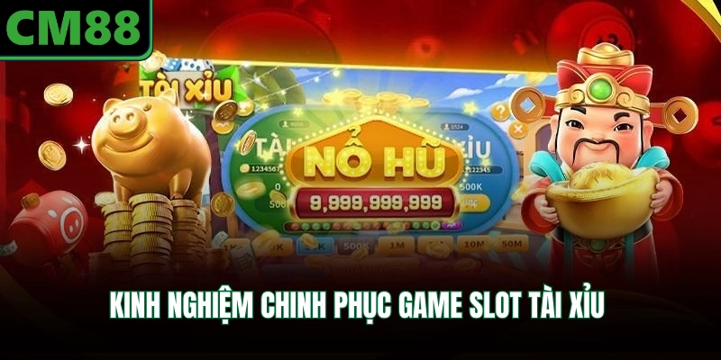 Kinh nghiệm chinh phục game slot tài xỉu