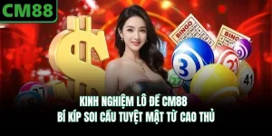 Kinh Nghiệm Lô Đề CM88 | Bí Kíp Soi Cầu Tuyệt Mật Từ Cao Thủ