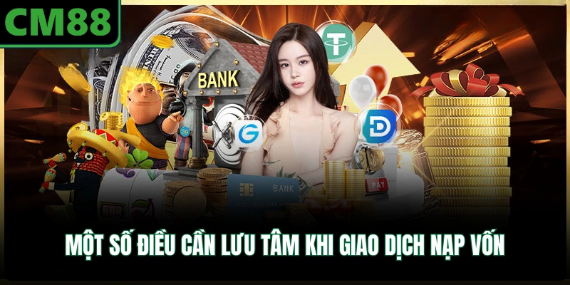 Một số điều cần lưu tâm khi giao dịch nạp vốn